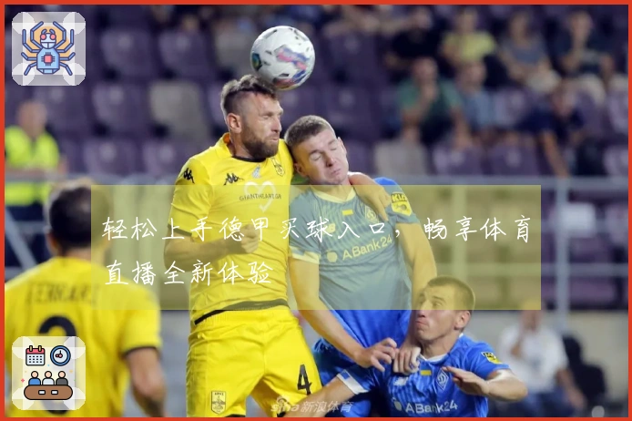 轻松上手德甲买球入口，畅享体育直播全新体验